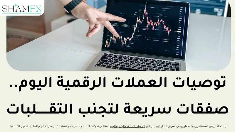 توصيات العملات الرقمية اليوم.. صفقات سريعة لتجنب التقلبات